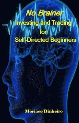 No Brainer Investing and Trading for Self-Directed Beginners 1