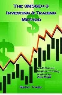 bokomslag The 3ms&d+3 Investing & Trading Method: A Self-Directed Beginner Trading Method for Pure Profit