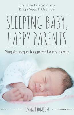 Sleeping Baby, Happy Parents: Simple steps to great baby sleep 1