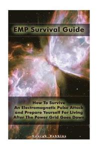 bokomslag EMP Survival Guide: How To Survive An Electromagnetic Pulse Attack and Prepare Yourself For Living After The Power Grid Goes Down: (Surviv