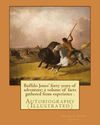 Colonel Henry Inman, Charles Jesse Jones - Buffalo Jones' forty years of adventure; a volume of facts gathered from experience . By: Charles Jesse Jones, illustrated By: Colonel Henry Inman: Au, Häftad. Tillgänglighet: Lägg i varukorg