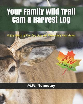 Your Family Wild Trail CAM & Harvest Log: Enjoy Hours of Fun Tracking and Patterning Your Game with Your Entire Family 1