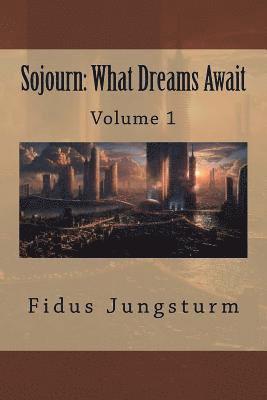 Sojourn: What Dreams Await: Volume 1 1