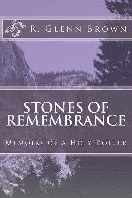 R. Glenn Brown - Stones of Remembrance: Memoirs of a Holy Roller, Häftad