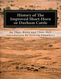 bokomslag History of The Improved Short-Horn or Durham Cattle: And Notes On The Kirklevington Herd by Thomas Bates