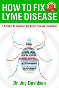 bokomslag How To Fix Lyme Disease: 3 Secrets to Improve Any Lyme Disease Treatment