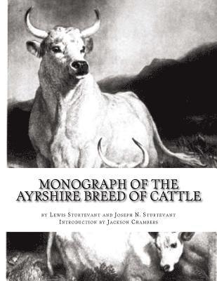 Monograph of the Ayrshire Breed of Cattle: The Dairy Cow: With an Appendix on Ayrshire, Jersey and Dutch Cattle Milks 1