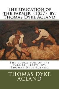 bokomslag The education of the farmer (1857) by: Thomas Dyke Acland