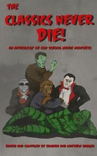 bokomslag The Classics Never Die!: An Anthology of Old School Movie Monsters
