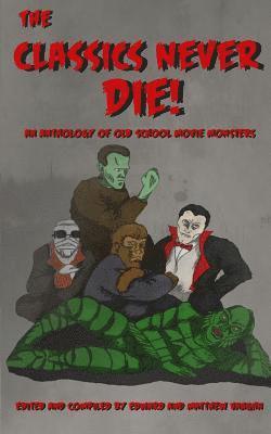 The Classics Never Die!: An Anthology of Old School Movie Monsters