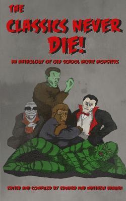 The Classics Never Die!: An Anthology of Old School Movie Monsters 1