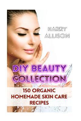 DIY Beauty Collection: 150 Organic Homemade Skin Care Recipes 1