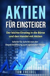 bokomslag Aktien Für Einsteiger: Der Leichte Einstieg in Die Börse Und Den Handel Mit Aktien. Schritt Für Schritt Von Der Depot-Eröffnung Zum Optimalen Depot.