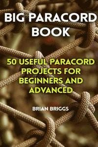 bokomslag Big Paracord Book: 50 Useful Paracord Projects For Beginners And Advanced