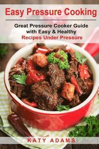 bokomslag Easy Pressure Cooking Great Pressure Cooker Guide with Easy & Healthy Recipes