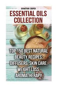 bokomslag Essential Oils Collection: Top 150 Best Natural Beauty Recipes: Diffusers, Skin Care, Weight Loss, Aromatherapy