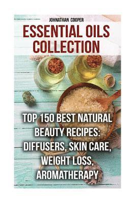 bokomslag Essential Oils Collection: Top 150 Best Natural Beauty Recipes: Diffusers, Skin Care, Weight Loss, Aromatherapy