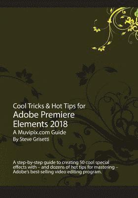 bokomslag Cool Tricks & Hot Tips for Adobe Premiere Elements 2018: A step-by-step guide to creating 50 cool special effects with Adobe Premiere Elements