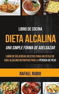 bokomslag Libro de cocina: Dieta Alcalina: Libro de deliciosas recetas para un estilo de vida alcalino definitivo para la pérdida de peso (Una Si