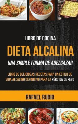 Libro de cocina: Dieta Alcalina: Libro de deliciosas recetas para un estilo de vida alcalino definitivo para la pérdida de peso (Una Si 1