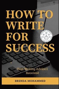 bokomslag How to Write for Success: Best Writing Advice I received