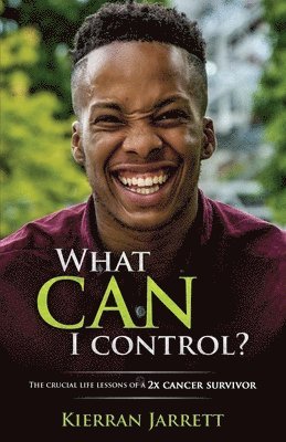 What Can I Control?: The Crucial Life Lessons of a 2X Cancer Survivor 1