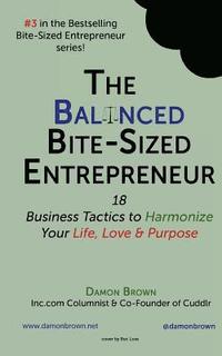 bokomslag The Balanced Bite-Sized Entrepreneur: 18 Business Tactics to Harmonize Your Life, Love & Purpose