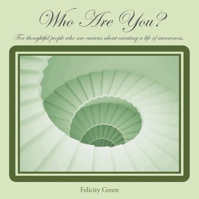 Who Are You? By Felicity Green the Yoga Queen: For thoughtful people who are curious about creating a life of awareness. 1