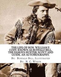 bokomslag The life of Hon. William F. Cody, known as Buffalo Bill, the famous hunter, scout and guide. An autobiography. By: Buffalo Bill, Illustrated By: N. C.