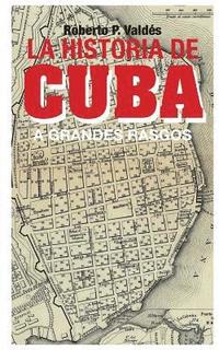 bokomslag La Historia de Cuba: A Grandes Rasgos