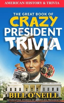 bokomslag The Great Book of Crazy President Trivia: Interesting Stories of American Presidents