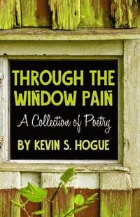 bokomslag Through the Window Pain: A Collection of Poetry by Kevin S. Hogue
