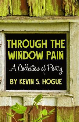Through the Window Pain: A Collection of Poetry by Kevin S. Hogue 1