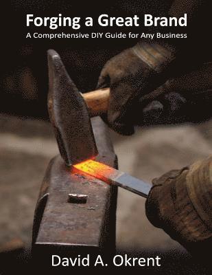 bokomslag Forging a Great Brand: A Comprehensive DIY Guide for Any Business