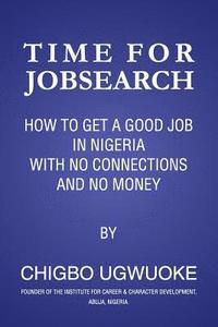 bokomslag Time For Jobsearch: How to Get a Job in Nigeria with No Connection & No Money