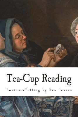 Tea-Cup Reading: Fortune-Telling by Tea Leaves