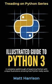 bokomslag Illustrated Guide to Python 3: A Complete Walkthrough of Beginning Python with Unique Illustrations Showing how Python Really Works. Now covering Pyt