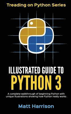 bokomslag Illustrated Guide to Python 3: A Complete Walkthrough of Beginning Python with Unique Illustrations Showing how Python Really Works. Now covering Pyt