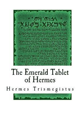 The Emerald Tablet of Hermes: The Smaragdine Table, or Tabula Smaragdina 1
