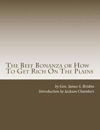 bokomslag The Beef Bonanza or How To Get Rich On The Plains: Cattle Growing, Sheep Farming, Horse Raising and Dairying in the West