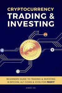 bokomslag Cryptocurrency Trading & Investing: Beginners Guide To Trading & Investing In Bitcoin, Alt Coins & ICOs For Profit