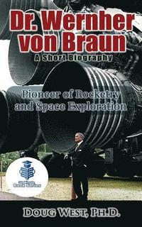 bokomslag Dr. Wernher von Braun: A Short Biography: Pioneer of Rocketry and Space Exploration