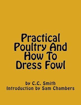 C. C. Smith - Practical Poultry And How To Dress Fowl, Häftad