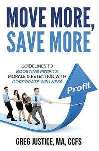 bokomslag Move More, Save More: Guidelines for Boosting Morale, Profits & Retention with Corporate Wellness