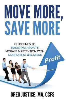 Move More, Save More: Guidelines for Boosting Morale, Profits & Retention with Corporate Wellness 1