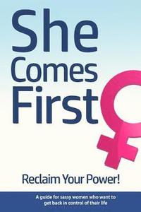 bokomslag She Comes First - Reclaim Your Power! - A guide for sassy women who want to get back in control of their life: An empowering book about standing your