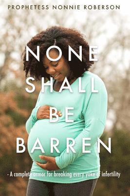 bokomslag None Shall Be Barren: A complete armor for breaking every yoke of barrenness