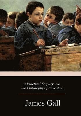 James Gall - A Practical Enquiry into the Philosophy of Education, Häftad. Tillgänglighet: Lägg i varukorg