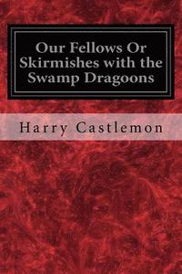 bokomslag Our Fellows Or Skirmishes with the Swamp Dragoons