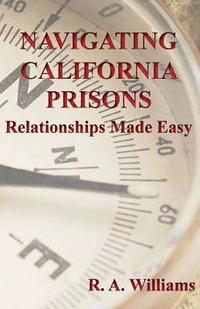 bokomslag Navigating California Prisons: Relationships Made Easy